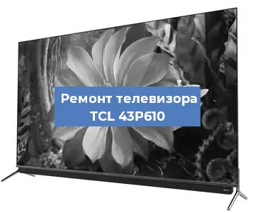 Ремонт телевизора TCL 43P610 в Ростове-на-Дону
